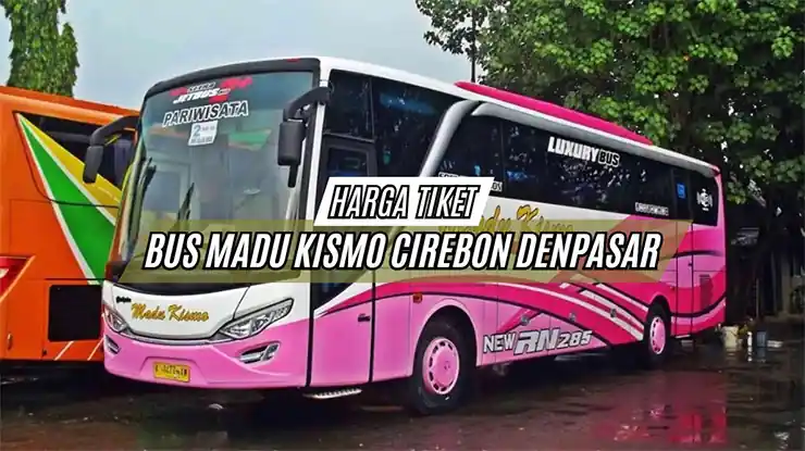 Harga Tiket Bus Madu Kismo Cirebon Denpasar